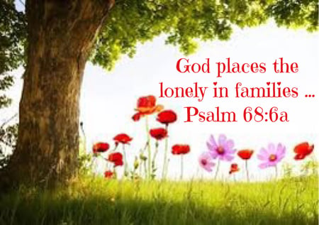 God places the lonely in families Psalm 68:6a