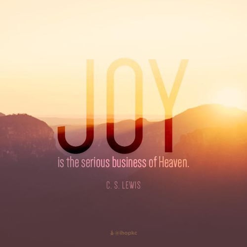 Joy is the serious business of heaven CS Lewis